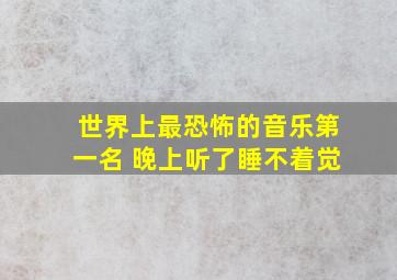 世界上最恐怖的音乐第一名 晚上听了睡不着觉